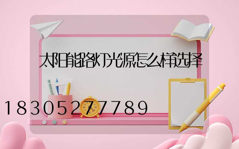太阳能路灯光源怎么样选择