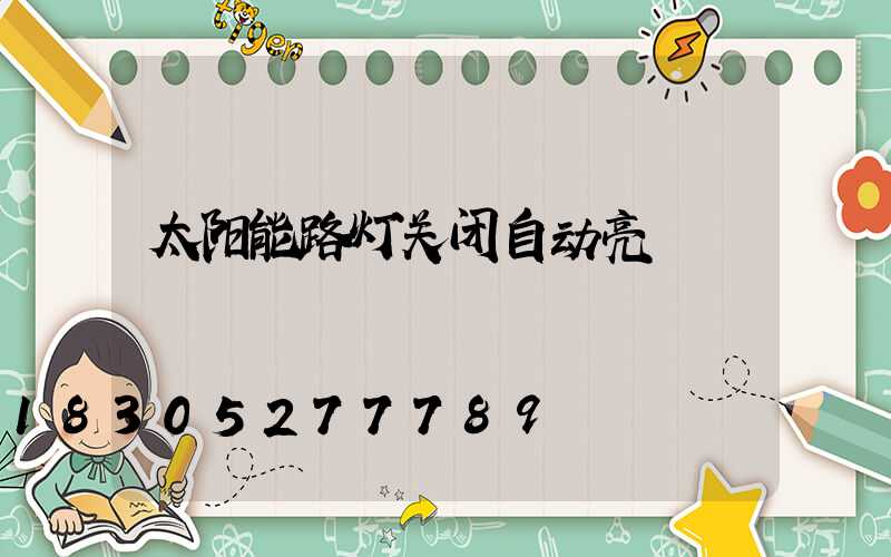 太阳能路灯关闭自动亮