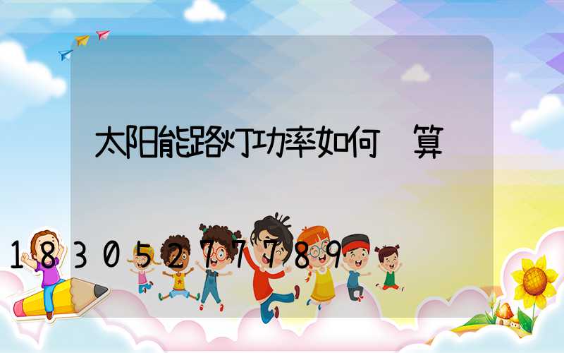 太阳能路灯功率如何计算