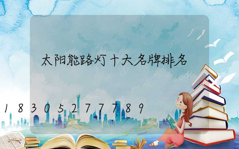 太阳能路灯十大名牌排名
