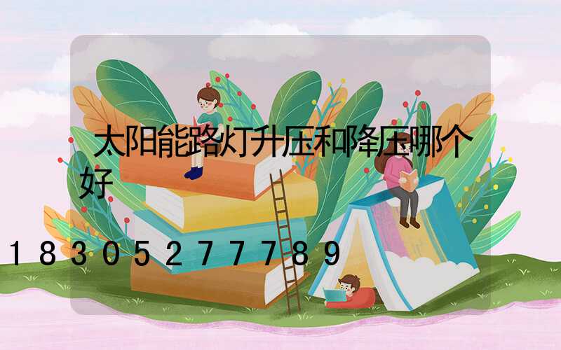 太阳能路灯升压和降压哪个好