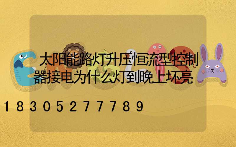 太阳能路灯升压恒流型控制器接电为什么灯到晚上坏亮