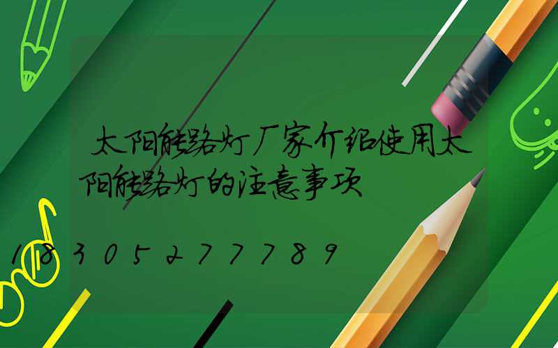 太阳能路灯厂家介绍使用太阳能路灯的注意事项