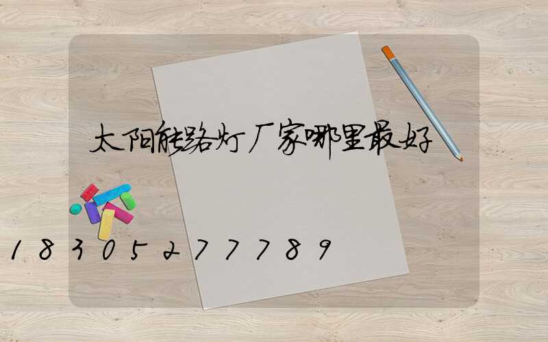 太阳能路灯厂家哪里最好