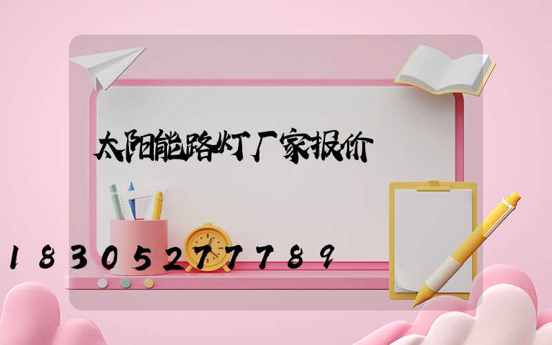 太阳能路灯厂家报价
