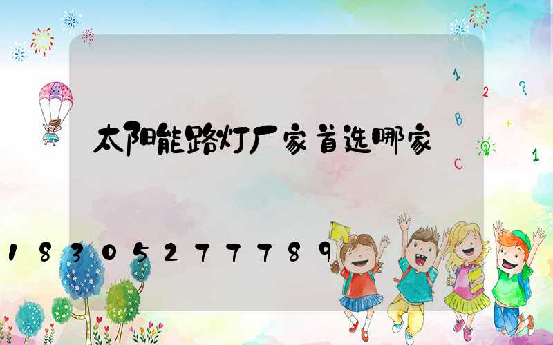 太阳能路灯厂家首选哪家