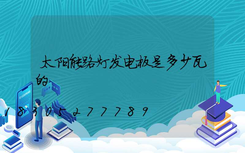 太阳能路灯发电板是多少瓦的