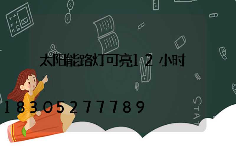 太阳能路灯可亮12小时