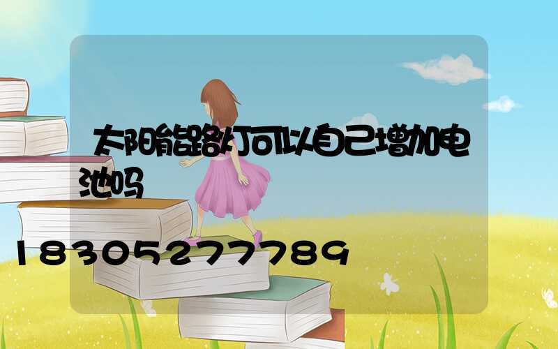 太阳能路灯可以自己增加电池吗