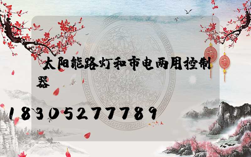太阳能路灯和市电两用控制器