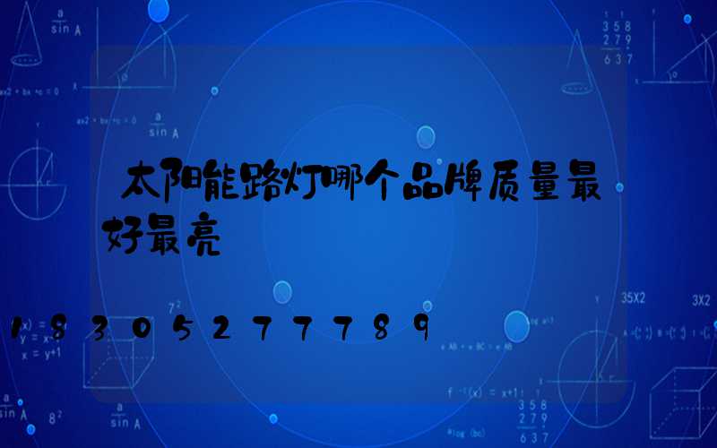 太阳能路灯哪个品牌质量最好最亮