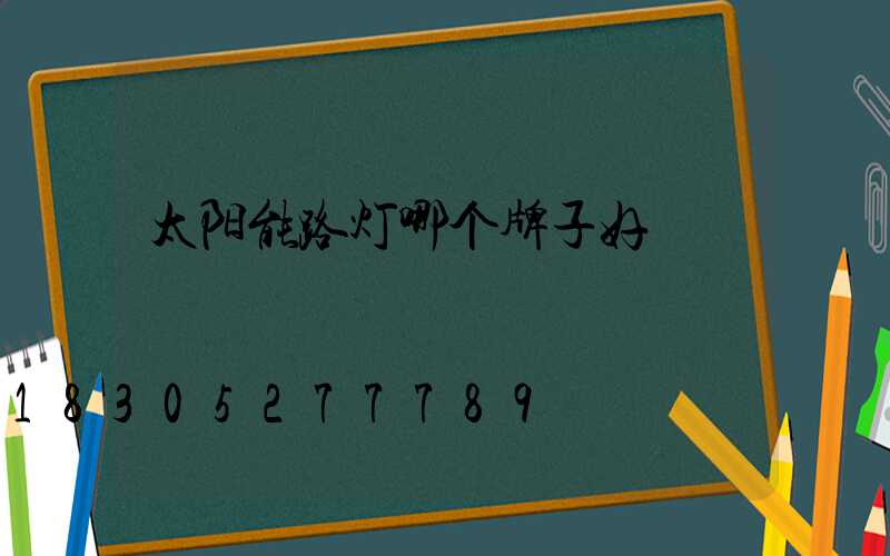 太阳能路灯哪个牌子好