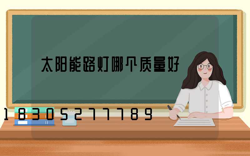 太阳能路灯哪个质量好