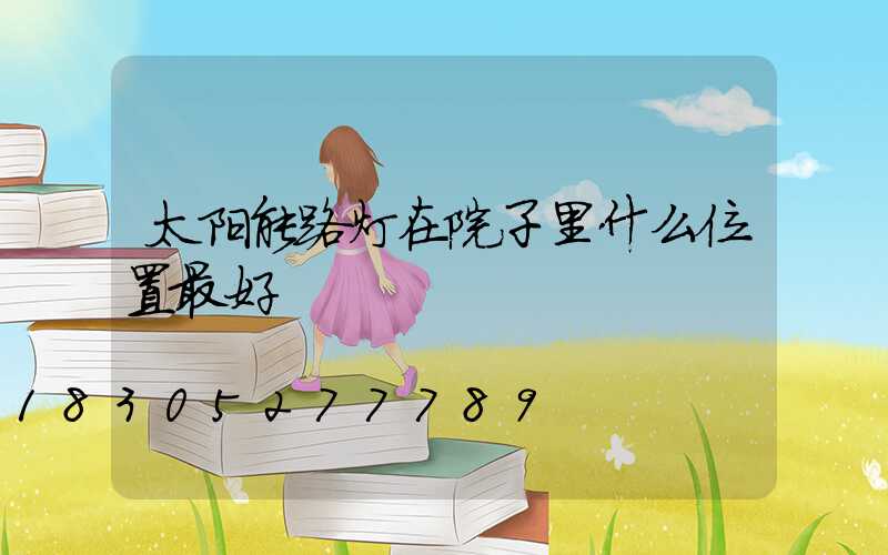 太阳能路灯在院子里什么位置最好