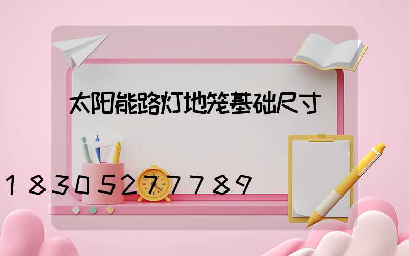 太阳能路灯地笼基础尺寸
