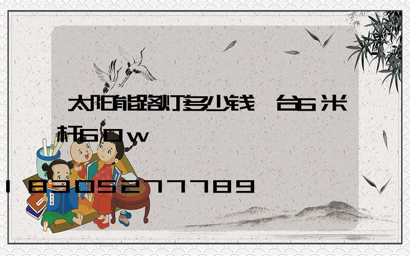 太阳能路灯多少钱一台6米杆60w