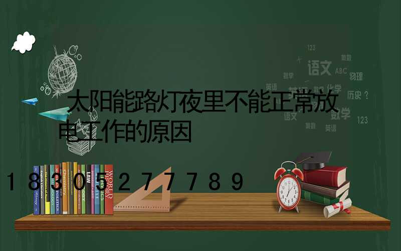 太阳能路灯夜里不能正常放电工作的原因
