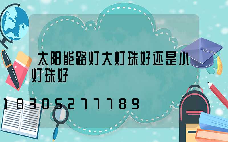 太阳能路灯大灯珠好还是小灯珠好