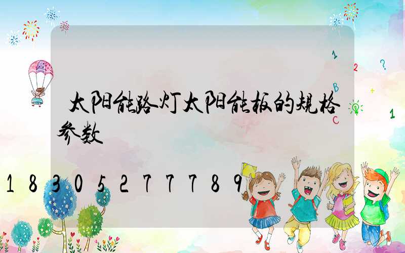 太阳能路灯太阳能板的规格参数