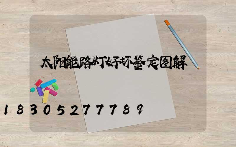 太阳能路灯好坏鉴定图解