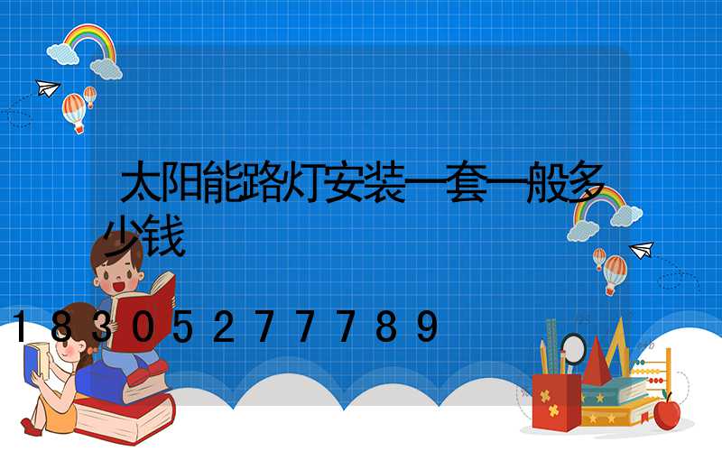 太阳能路灯安装一套一般多少钱