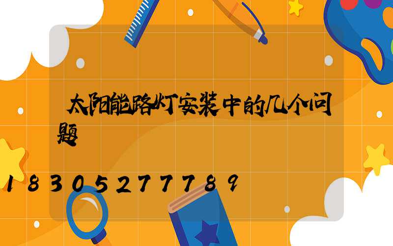 太阳能路灯安装中的几个问题