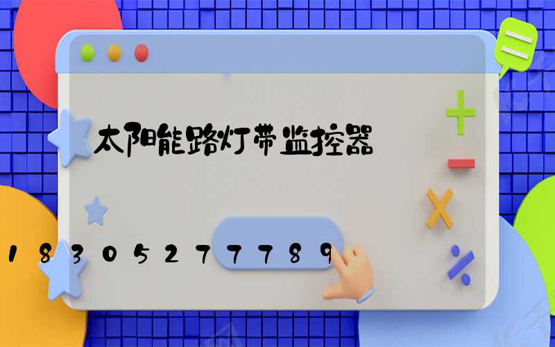 太阳能路灯带监控器