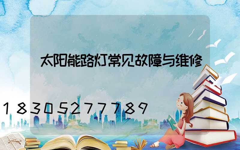 太阳能路灯常见故障与维修