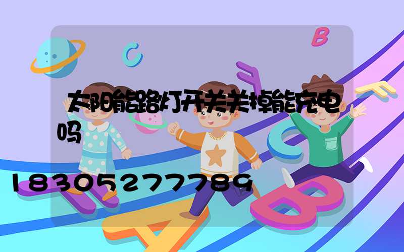 太阳能路灯开关关掉能充电吗