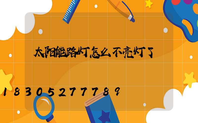 太阳能路灯怎么不亮灯了