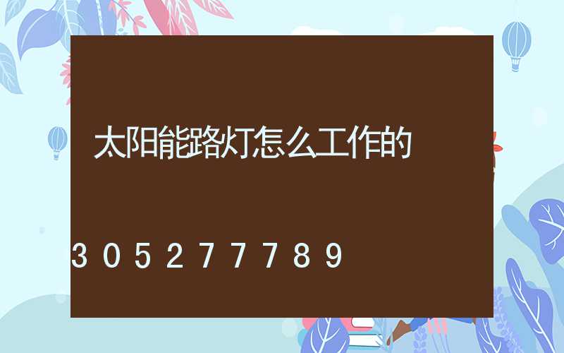 太阳能路灯怎么工作的
