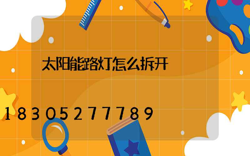 太阳能路灯怎么拆开