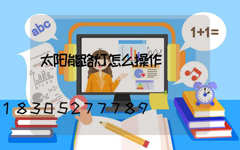 太阳能路灯怎么操作