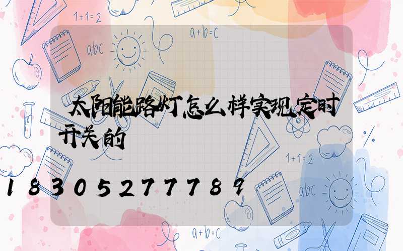 太阳能路灯怎么样实现定时开关的