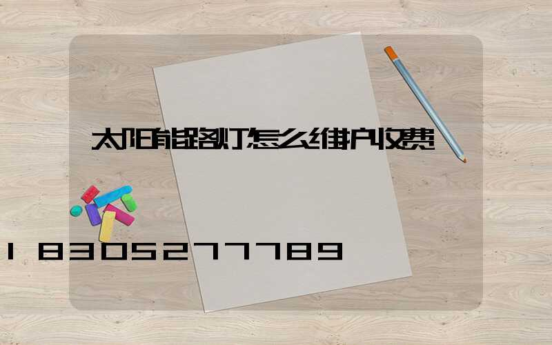 太阳能路灯怎么维护收费