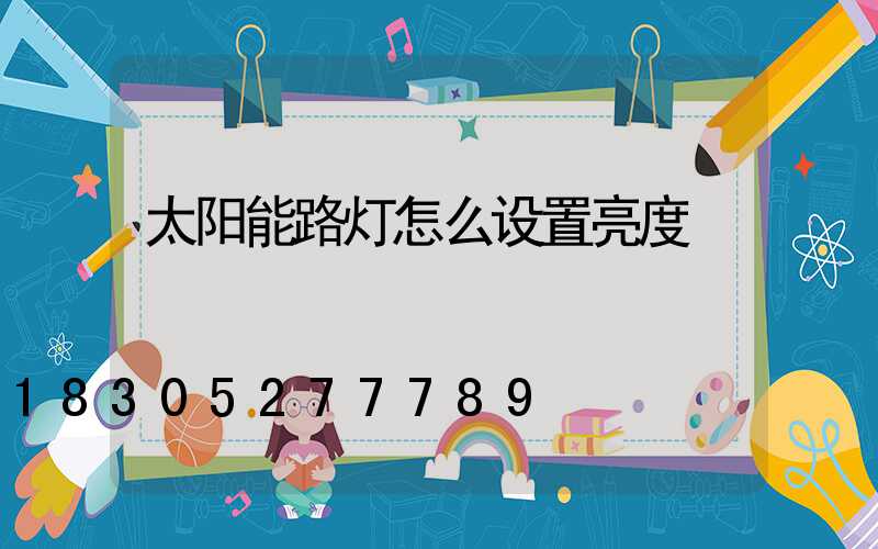 太阳能路灯怎么设置亮度