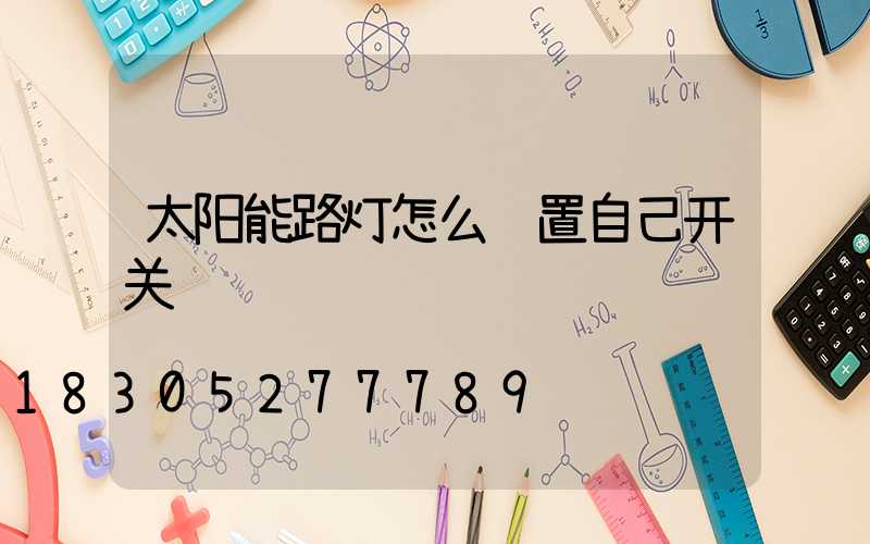 太阳能路灯怎么设置自己开关