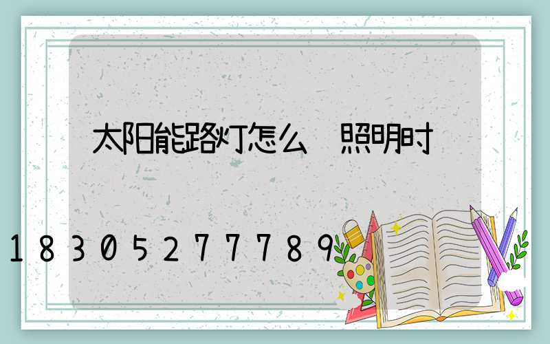 太阳能路灯怎么调照明时间