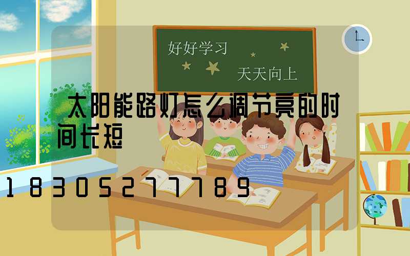 太阳能路灯怎么调节亮的时间长短