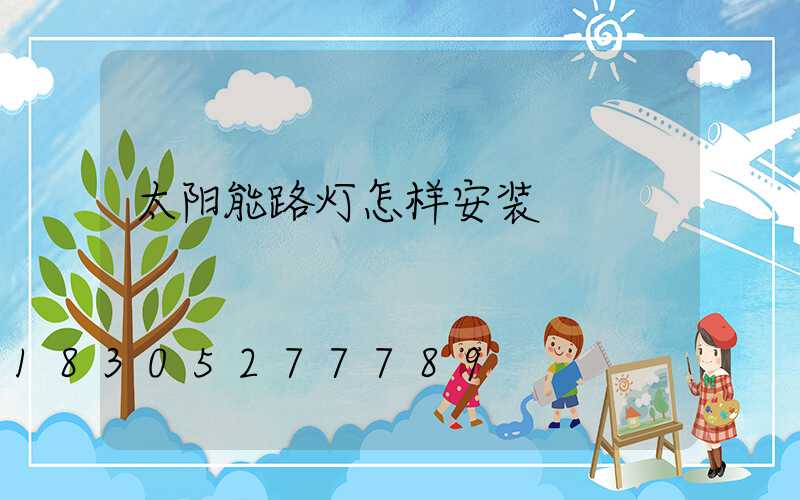 太阳能路灯怎样安装