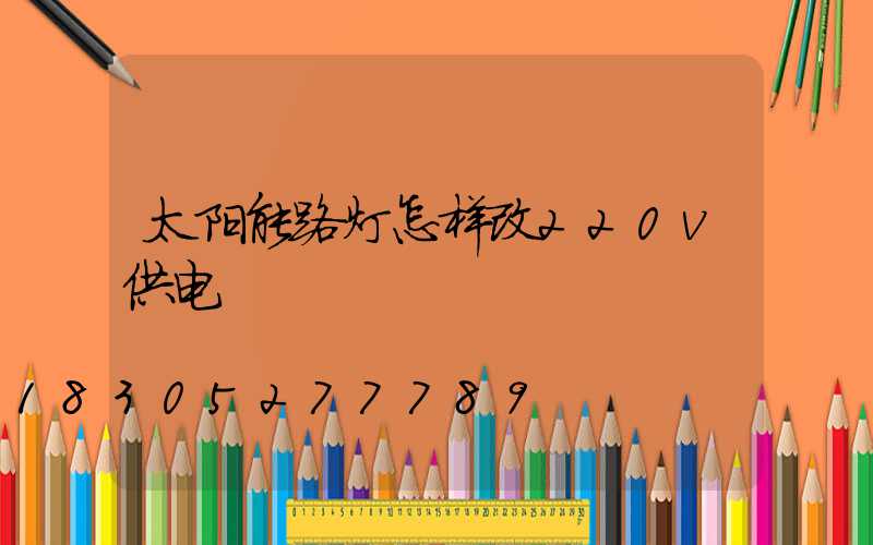 太阳能路灯怎样改220v供电