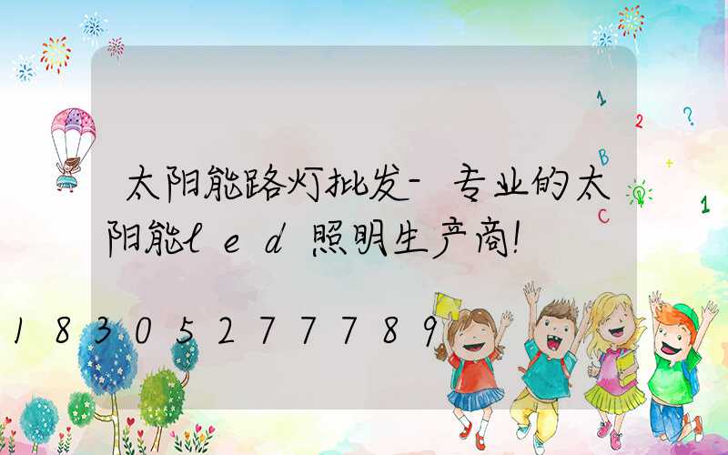 太阳能路灯批发-专业的太阳能led照明生产商!