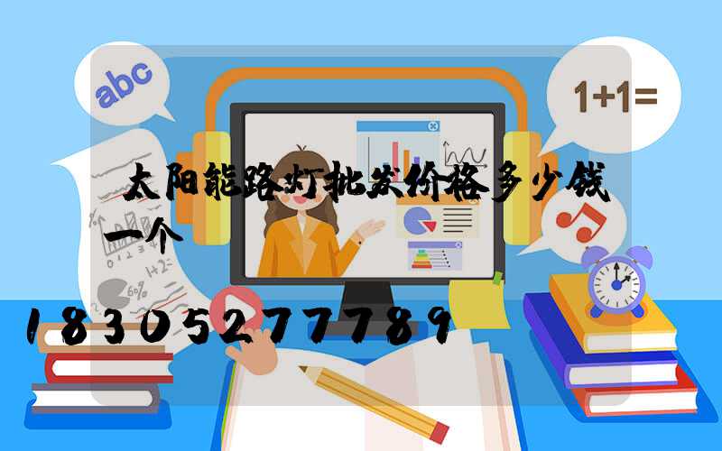 太阳能路灯批发价格多少钱一个