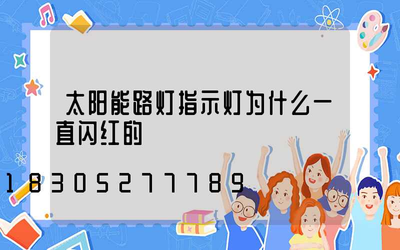 太阳能路灯指示灯为什么一直闪红的