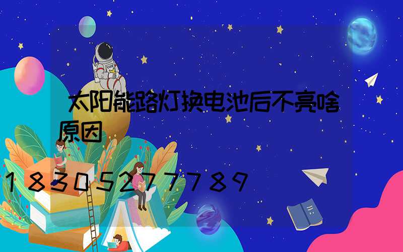 太阳能路灯换电池后不亮啥原因