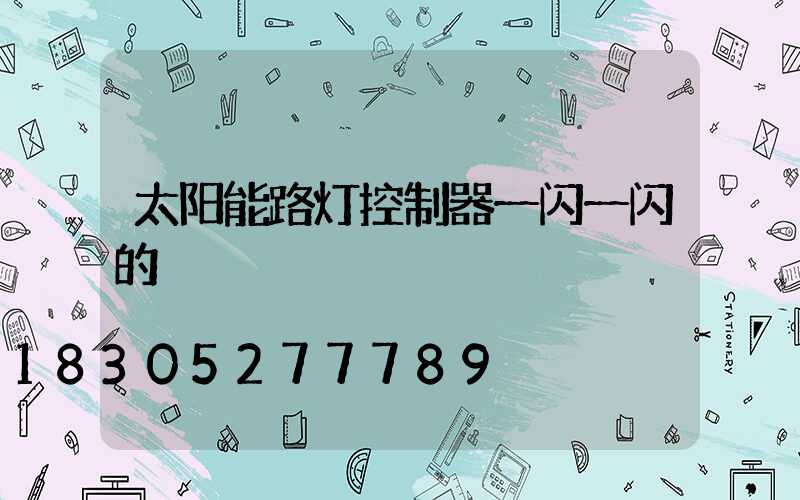 太阳能路灯控制器一闪一闪的