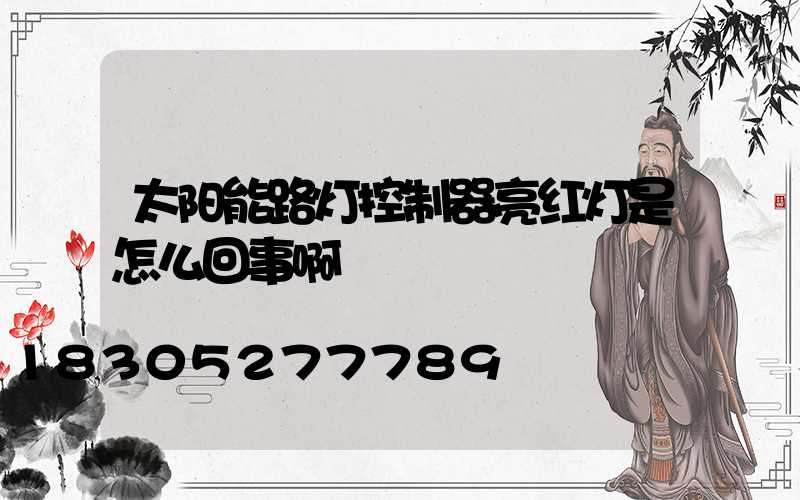 太阳能路灯控制器亮红灯是怎么回事啊