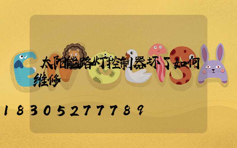 太阳能路灯控制器坏了如何维修