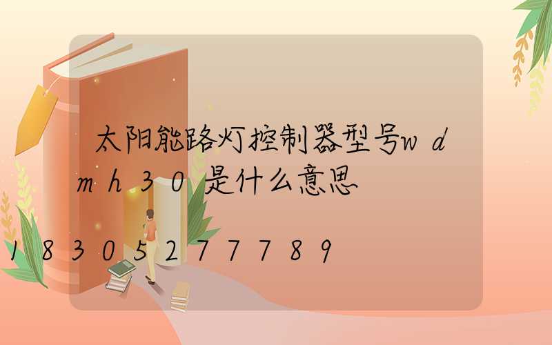 太阳能路灯控制器型号wdmh30是什么意思