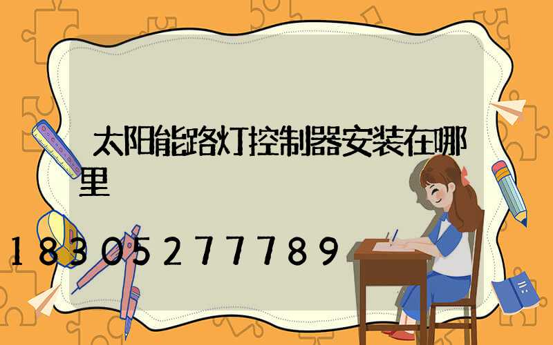 太阳能路灯控制器安装在哪里